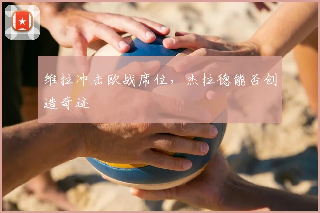 维拉冲击欧战席位,杰拉德能否创造奇迹